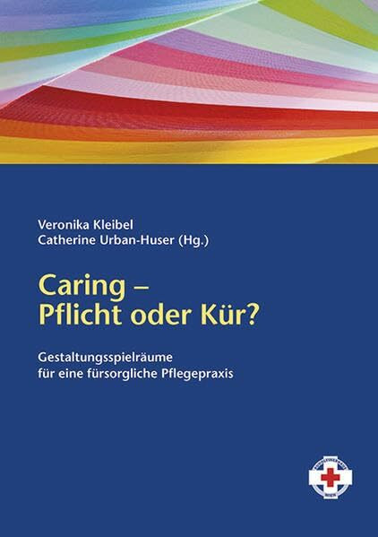 Caring - Pflicht oder Kür?: Gestaltungsspielräume für eine fürsorgliche Pflegepraxis