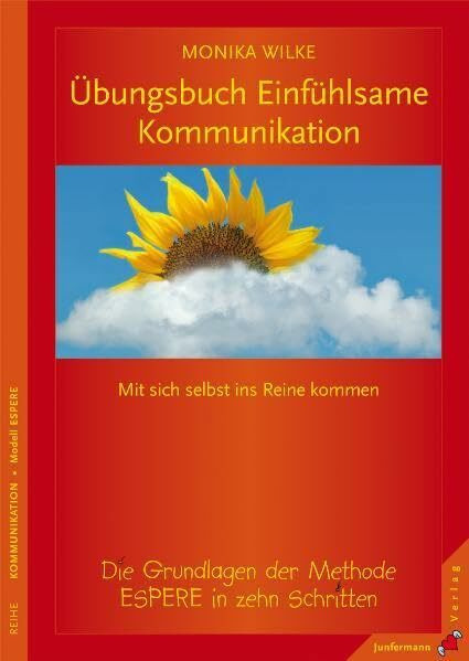 Übungsbuch Einfühlsame Kommunikation: Mit sich selbst ins Reine kommen. Die Grundlagen der Methode ESPERE in zehn Schritten