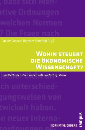 Wohin steuert die ökonomische Wissenschaft?: Ein Methodenstreit in der Volkswirtschaftslehre (Normative Orders)