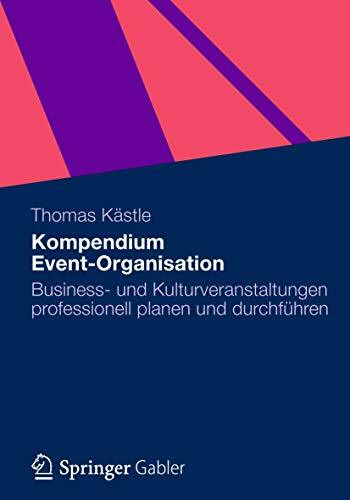 Kompendium Event-Organisation: Business- und Kulturveranstaltungen professionell planen und durchführen