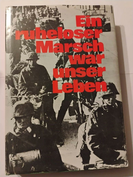 Ein ruheloser Marsch war unser Leben. Kriegsfreiwillig 1940-1945