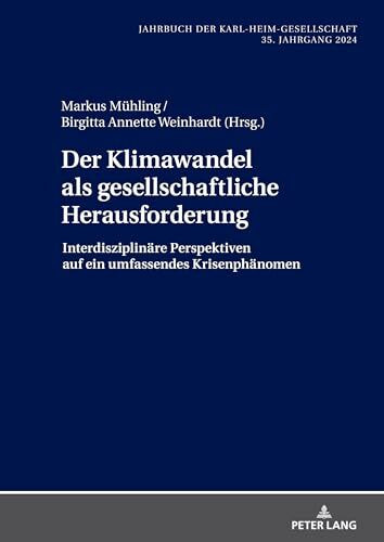 Der Klimawandel als gesellschaftliche Herausforderung: Interdisziplinäre Perspektiven auf ein umfassendes Krisenphänomen (Jahrbuch der Karl-Heim-Gesellschaft, Band 41)