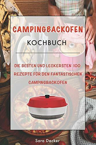 Campingbackofen Kochbuch: Die besten und leckersten 100 Rezepte für den fantastischen Campingbackofe