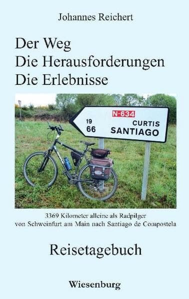 Der Weg - Die Herausforderungen - Die Erlebnisse - 3.369 Kilometer alleine als Radpilgervon Schweinfurt am Main nach Santiago de Compostela: Eine ... Frankreich und Spanien - Jakobsweg, Küstenweg
