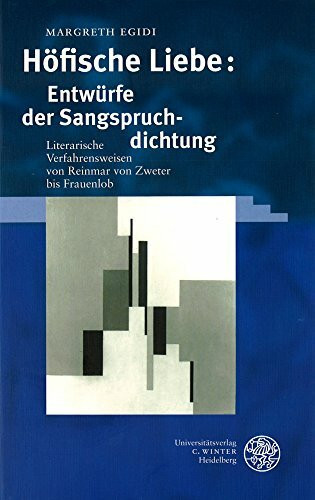 Höfische Liebe: Entwürfe der Sangspruchdichtung: Literarische Verfahrensweisen von Reinmar von Zweter bis Frauenlob (Germanisch Romanische Monatsschrift: Beihefte)