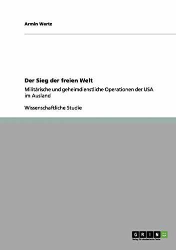 Der Sieg der freien Welt: Militärische und geheimdienstliche Operationen der USA im Ausland Der Sieg der freien Welt: Militärische und geheimdienstliche Operationen der USA im Ausland
