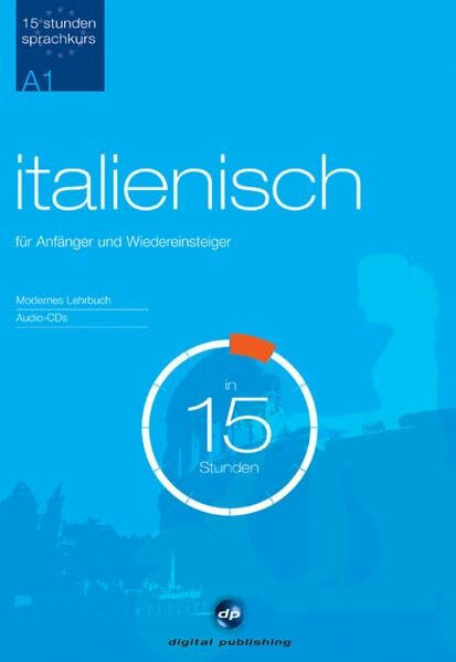 Sprachkurs Italienisch in 15 Stunden - für Anfänger: Der schnelle Italienischkurs für Anfänger (15-Stunden Sprachkurs)