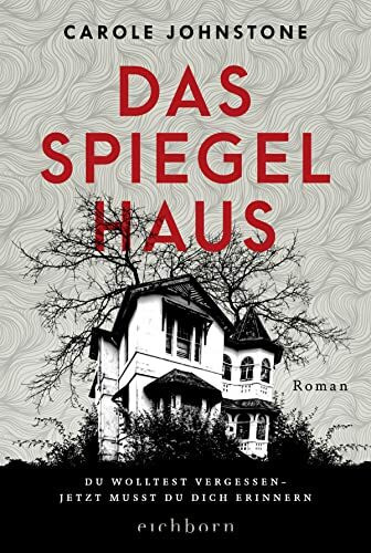 Das Spiegelhaus: Du wolltest vergessen. Jetzt musst du dich erinnern . Roman