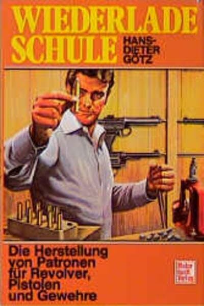 Wiederlade-Schule. Die Herstellung von Patronen für Revolver, Pistolen und Gewehre Wiederlade-Schule. Die Herstellung von Patronen für Revolver, Pistolen und Gewehre
