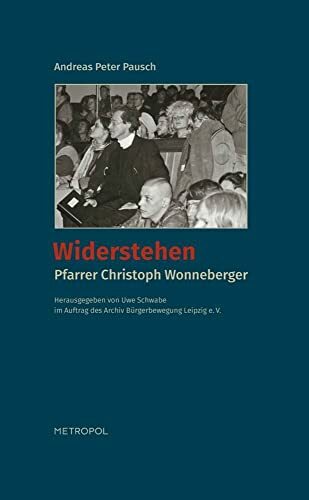 Widerstehen: Pfarrer Christoph Wonneberger Widerstehen: Pfarrer Christoph Wonneberger
