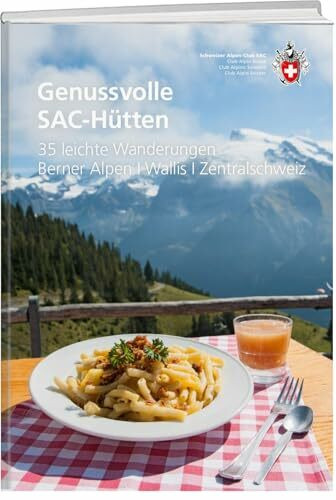 Genussvolle SAC-Hütten: 335 leichte Wanderungen - Berner Alpen, Wallis, Zentralschweiz