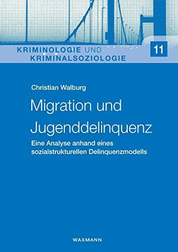 Migration und Jugenddelinquenz: Eine Analyse anhand eines sozialstrukturellen Delinquenzmodells (Kriminologie und Kriminalsoziologie)