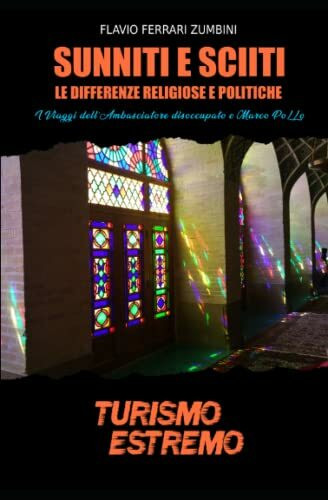 Sunniti e Sciiti: le differenze religiose e politiche (TURISMO ESTREMO)