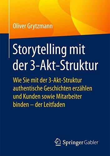 Storytelling mit der 3-Akt-Struktur: Wie Sie mit der 3-Akt-Struktur authentische Geschichten e...