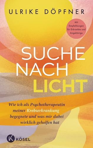 Suche nach Licht: Wie ich als Psychotherapeutin meiner Krebserkrankung begegnete und was mir dabei wirklich geholfen hat - Mit Empfehlungen für Erkrankte und Angehörige