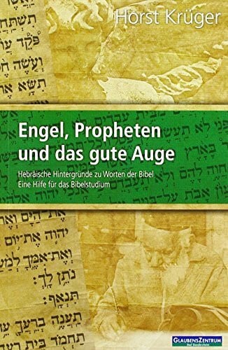 Engel, Propheten und das gute Auge: Hebräische Hintergründe zu Worten der Bibel - Eine Hilfe für das Bibelstudium