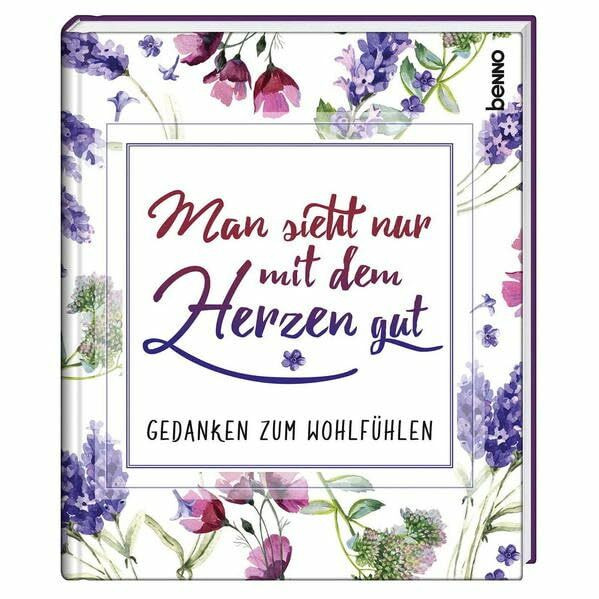 Man sieht nur mit dem Herzen gut: Gedanken zum Wohlfühlen