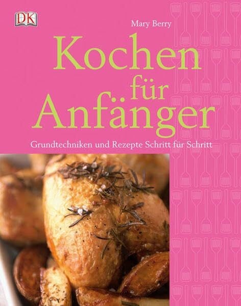 Kochen für Anfänger: Grundtechniken und Rezepte Schritt für Schritt