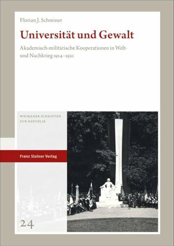 Universität und Gewalt: Akademisch-militärische Kooperationen in Welt- und Nachkrieg 1914–1921 (Weimarer Schriften zur Republik)