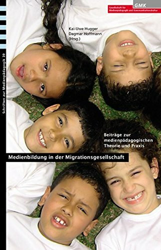 Medienbildung in der Migrationsgesellschaft: Beiträge zur medienpädagogischen Theorie und Praxis (GMK - Schriften zur Medienpädagogik)