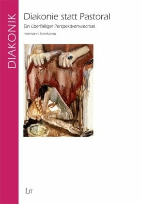 Diakonie statt Pastoral: Ein überfälliger Perspektivenwechsel Diakonie statt Pastoral: Ein überfälliger Perspektivenwechsel