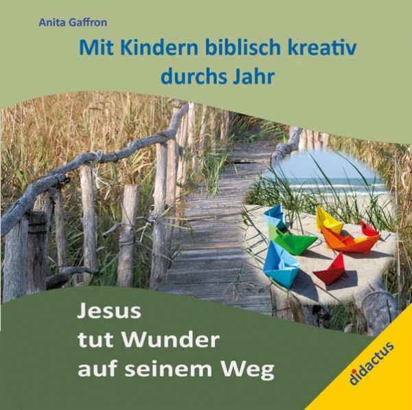 Jesus tut Wunder auf seinem Weg: Mit Kindern biblisch kreativ durchs Jahr