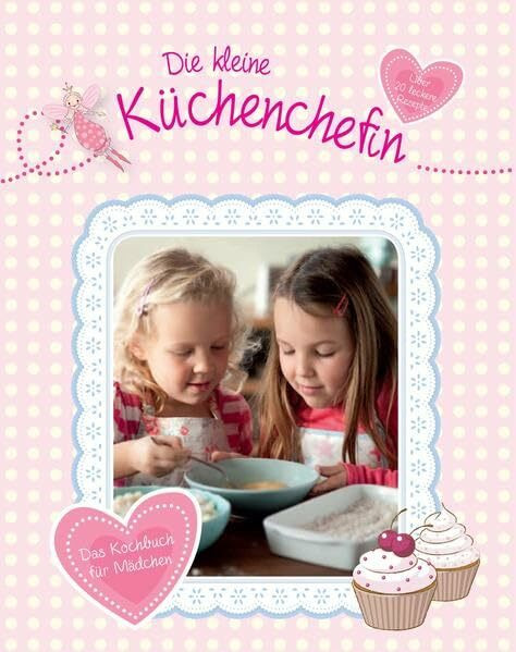 Kochbuch für die kleine Küchenchefin: Das Kochbuch für Mädchen. Über 20 leckere Rezepte