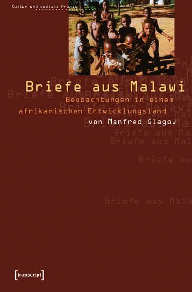 Briefe aus Malawi: Beobachtungen in einem afrikanischen Entwicklungsland (Kultur und soziale Praxis)