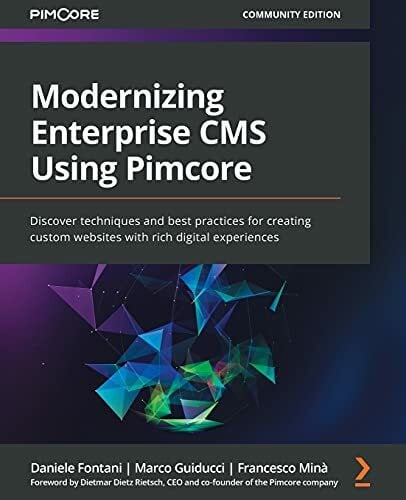 Modernizing Enterprise CMS Using Pimcore: Discover techniques and best practices for creating custom websites with rich digital experiences