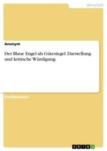 Der Blaue Engel als Gütesiegel. Darstellung und kritische Würdigung