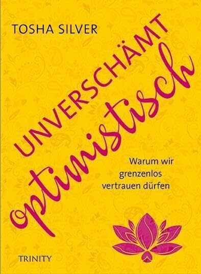 Unverschämt optimistisch: Warum wir grenzenlos vertrauen dürfen