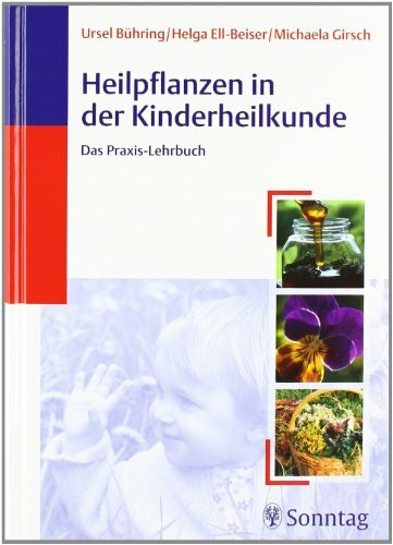 Heilpflanzen in der Kinderheilkunde: Das Praxis-Lehrbuch