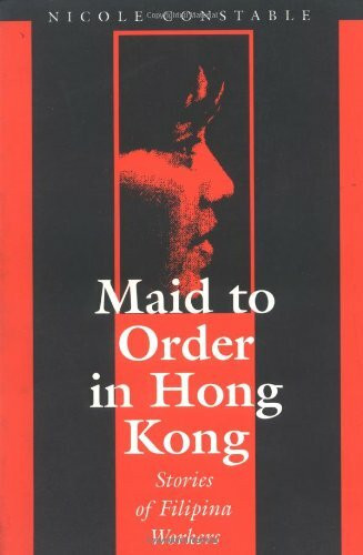 Maid to Order in Hong Kong: An Ethnography of Filipina Workers: Stories of Filipina Workers