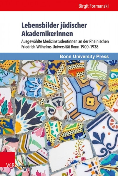 Lebensbilder jüdischer Akademikerinnen: Ausgewählte Medizinstudentinnen an der Rheinischen Friedrich-Wilhelms-Universität Bonn 1900–1938 (Medizin und ... Anthropologie und Ethik der Medizin, Band 11)
