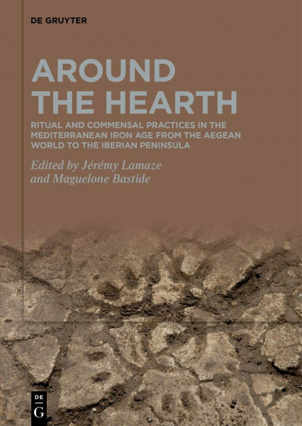 Around the Hearth: Ritual and commensal practices in the Mediterranean Iron Age from the Aegean World to the Iberian Peninsula