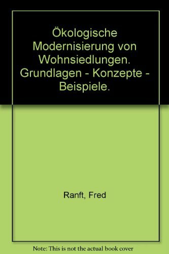 Ökologische Modernisierung von Wohnsiedlungen: Grundlagen - Konzepte - Beispiele