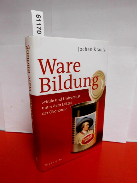 Ware Bildung: Schule und Universität unter dem Diktat der Ökonomie