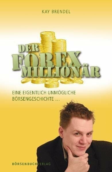 Der Forex-Millionär: Eine eigentlich unmögliche Börsengeschichte
