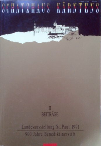 Schatzhaus Kärntens. Beiträge zu 900 Jahre Benediktinerstift. Landesausstellung St. Paul 1991