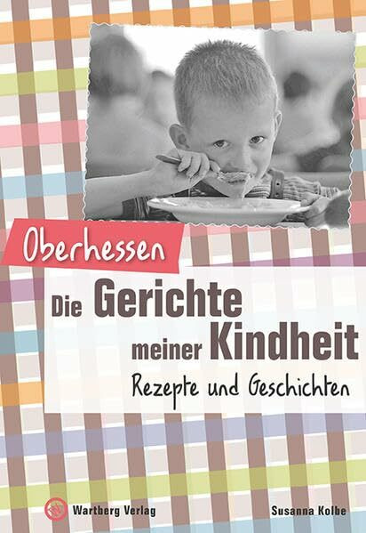 Oberhessen - Die Gerichte meiner Kindheit: Rezepte und Geschichten (Gerichte unserer Kindheit)
