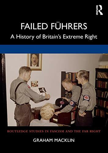 Failed Führers: A History of Britain's Extreme Right (Routledge Studies in Fascism and the Far Right)