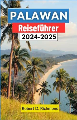 Palawan Reiseführer 2024-2025: Ein umfassender Führer zu den unberührten Stränden, üppigen Dschungeln und der reichen Kultur der paradiesischen Insel der Philippinen