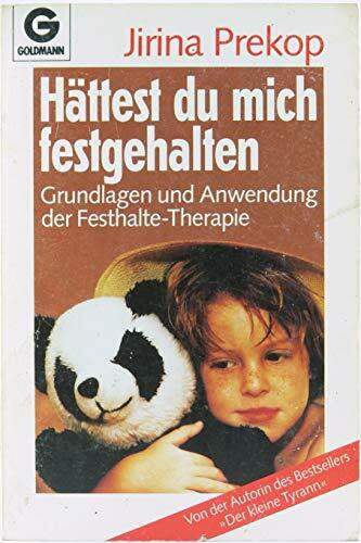Hättest du mich festgehalten...: Grundlagen und Anwendungen der Festhalte-Therapie