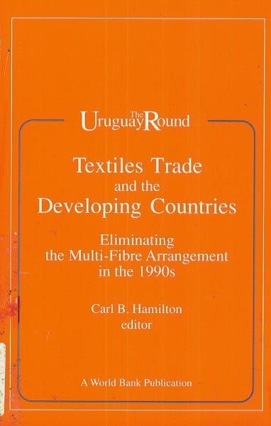 Textiles Trade and the Developing Countries: Eliminating the Multi-Fibre Arrangement in the 1990 (Uruguay Round)