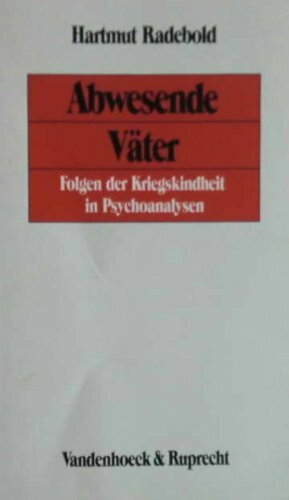 Abwesende Väter: Folgen der Kriegskindheit in Psychoanalysen