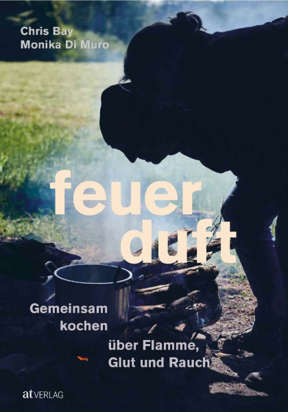 Feuerduft: Gemeinsam kochen über Flamme, Glut und Rauch. Das besondere Kochbuch für unvergleichliche Atmosphäre. Eine Genussreise durch die Feuerküchen der Welt. Natürlich bei AT
