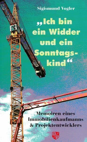 "Ich bin ein Widder und ein Sonntagskind": Memoiren eines Immobilienkaufmanns & Projektentwicklers