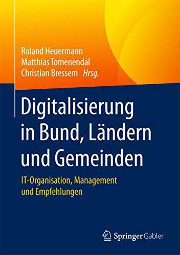 Digitalisierung in Bund, Ländern und Gemeinden: IT-Organisation, Management und Empfehlungen Digitalisierung in Bund, Ländern und Gemeinden: IT-Organisation, Management und Empfehlungen
