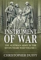 Instrument of War. Volume 1: The Austrian Army in the Seven Years War