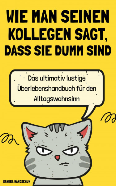 Wie man seinen Kollegen sagt, dass sie dumm sind: Das ultimativ lustige Überlebenshandbuch für den Alltagswahnsinn | Ideales Geschenk für Kollegen, Freunde, Verwandte
